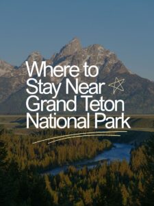 Where to Stay Near Grand Teton National Park: Best Hotels, Campgrounds & Free Camping
